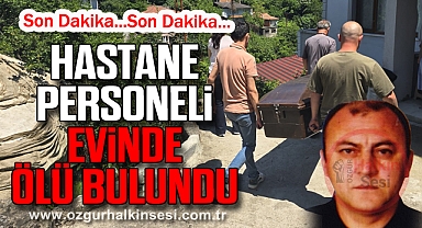 HASTANE PERSONELİ EVİNDE ÖLÜ BULUNDU