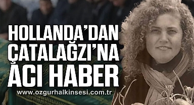 HOLLANDA’DAN ÇATALAĞZI’NA ACI HABER