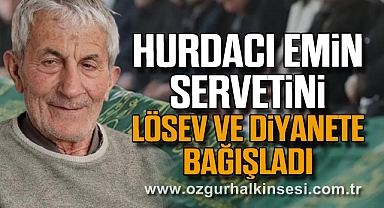 HURDACI EMİN SERVETİNİ LÖSEV VE DİYANETE BAĞIŞLADI