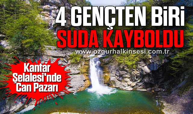 Kantar Şelalesi'nde Can Pazarı: 4 Gençten Biri Suda Kayboldu