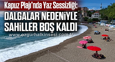 Kapuz Plajı’nda Yaz Sessizliği: Dalgalar Nedeniyle Sahiller Boş Kaldı