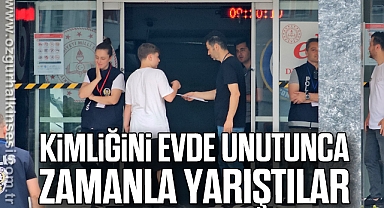 Kimliğini evde unutunca zamanla yarıştılar