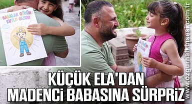 Küçük Ela'dan madenci babasına sürpriz