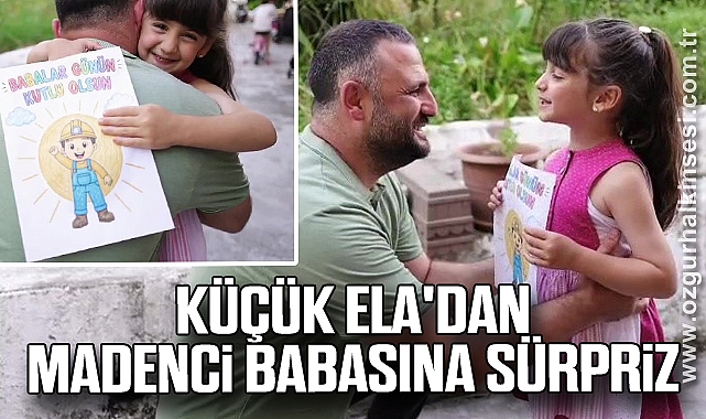 Küçük Ela'dan madenci babasına sürpriz
