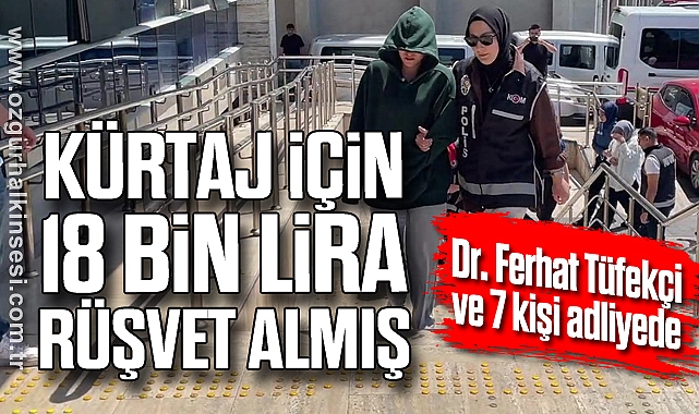 KÜRTAJ İÇİN 18 BİN LİRA RÜŞVET ALMIŞ