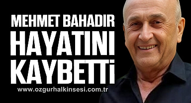 MEHMET BAHADIR HAYATINI KAYBETTİ