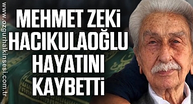 MEHMET ZEKİ HACIKULAOĞLU HAYATINI KAYBETTİ