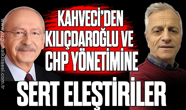 Metin Kahveci’den Kılıçdaroğlu’na Sert Eleştiriler