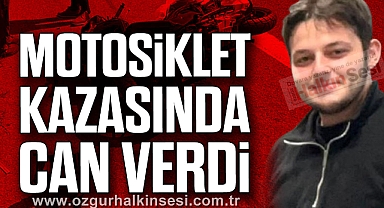 MOTOSİKLET KAZASINDA CAN VERDİ
