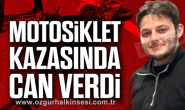 MOTOSİKLET KAZASINDA CAN VERDİ