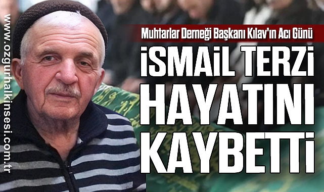 Muhtarlar Derneği Başkanı Kılav'ın Acı Günü: İsmail Terzi Hayatını Kaybetti