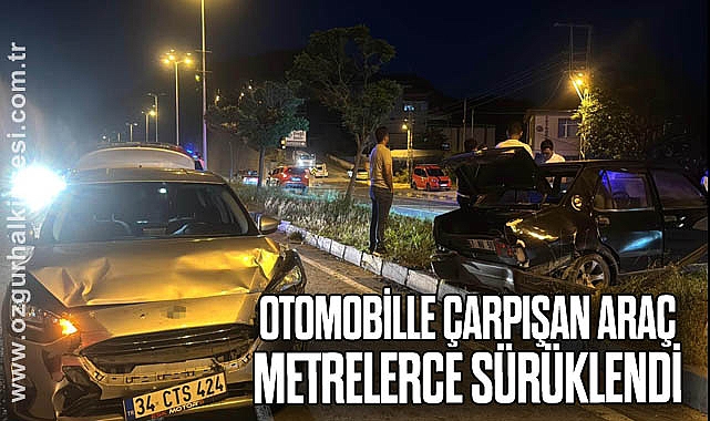 Otomobille çarpışan araç metrelerce sürüklendi