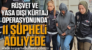 Rüşvet ve yasa dışı kürtaj operasyonunda 11 şüpheli adliyede
