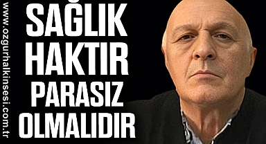 SAĞLIK HAKTIR PARASIZ OLMALIDIR