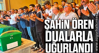 Şahin Ören Dualarla Uğurlandı
