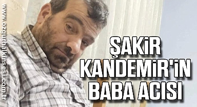 Şakir Kandemir'in Baba Acısı