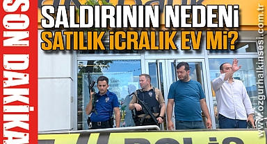 SALDIRININ NEDENİ SATILIK İCRALİK EV Mİ?