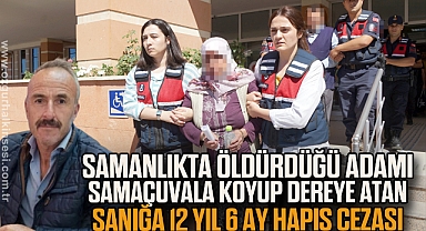 Samanlıkta öldürdüğü adamı çuvala koyup dereye atan sanığa 12 yıl 6 ay hapis cezası