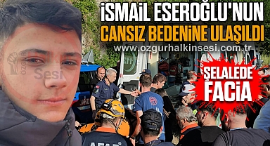 Şelalede Facia: İsmail Eseroğlu'nun Cansız Bedenine Ulaşıldı