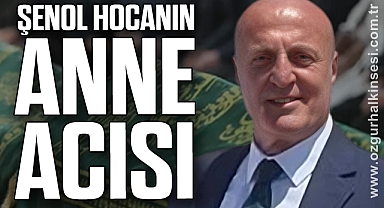 ŞENOL HOCANIN ANNE ACISI