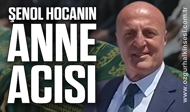 ŞENOL HOCANIN ANNE ACISI
