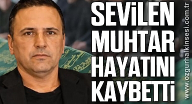 SEVİLEN MUHTAR HAYATINI KAYBETTİ