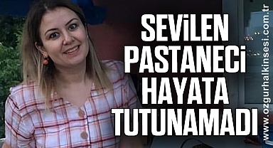 SEVİLEN PASTANECİ HAYATA TUTUNAMADI