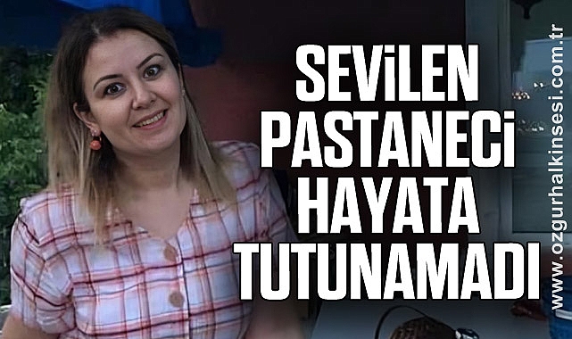 SEVİLEN PASTANECİ HAYATA TUTUNAMADI