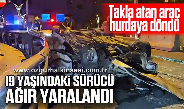 Takla atan araç hurda yığınına döndü: 19 yaşındaki sürücü ağır yaralandı