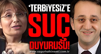 “TERBİYESİZ”E SUÇ DUYURUSU!