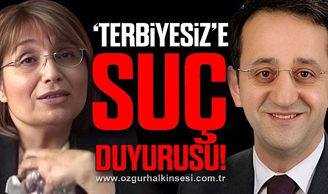 “TERBİYESİZ”E SUÇ DUYURUSU!