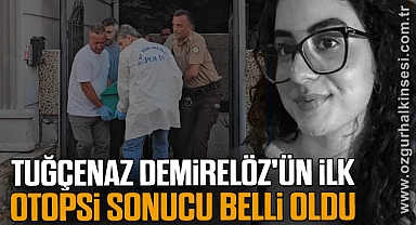 Tuğçenaz Demirelöz'ün İlk Otopsi Sonucu Belli Oldu