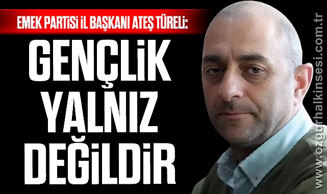 Türeli: GENÇLİK YALNIZ DEĞİLDİR
