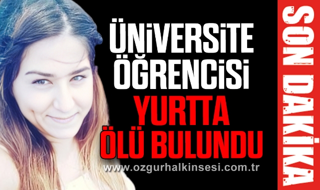Üniversite öğrencisi yurtta ölü bulundu