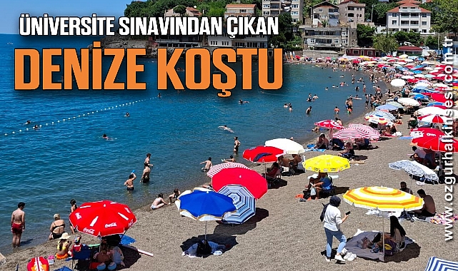 ÜNİVERSİTE SINAVINDAN ÇIKAN DENİZE KOŞTU