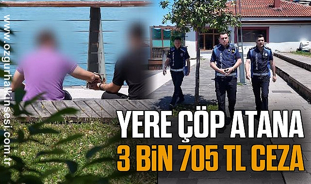 YERE ÇÖP ATANA 3 BİN 705 TL CEZA
