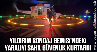 Yıldırım Sondaj Gemisi'ndeki yaralıyı Sahil Güvenlik kurtardı