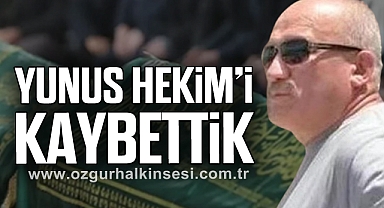 YUNUS HEKİM’İ KAYBETTİK