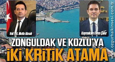 ZONGULDAK VE KOZLU’YA İKİ KRİTİK ATAMA