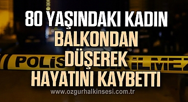 80 Yaşındaki Kadın Balkondan Düşerek Hayatını Kaybetti