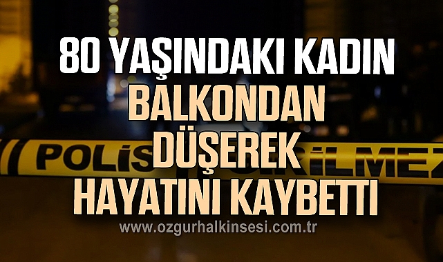 80 Yaşındaki Kadın Balkondan Düşerek Hayatını Kaybetti