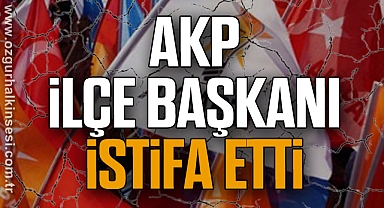 AKP İlçe Başkanı İstifa etti