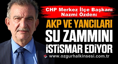 “AKP VE YANCILARI SU ZAMMINI İSTİSMAR EDİYOR”