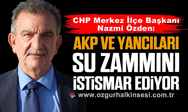 “AKP VE YANCILARI SU ZAMMINI İSTİSMAR EDİYOR”