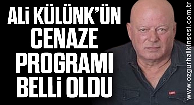 ALİ KÜLÜNK’ÜN CENAZE PROGRAMI BELLİ OLDU
