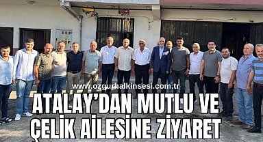 Atalay'dan Mutlu ve Çelik ailesine ziyaret 
