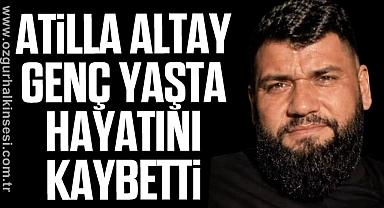 Atilla Altay Genç Yaşta Hayatını Kaybetti
