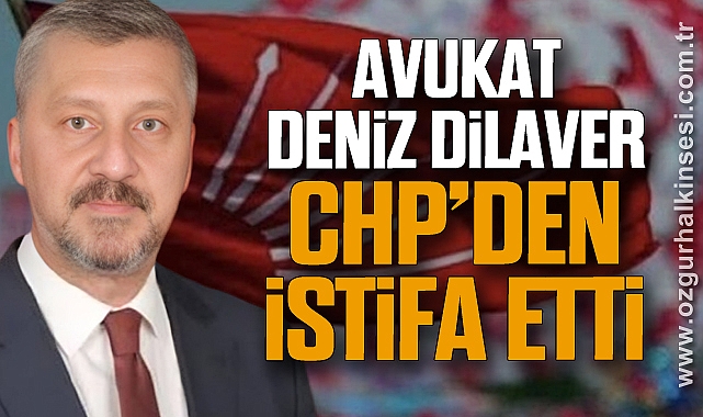 Avukat Deniz Dilaver CHP’den istifa etti