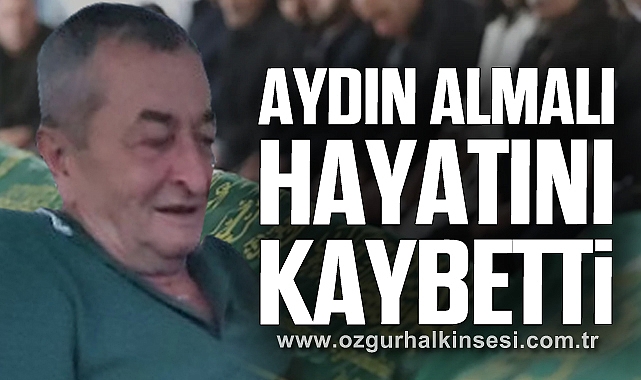 Aydın Almalı hayatını kaybetti