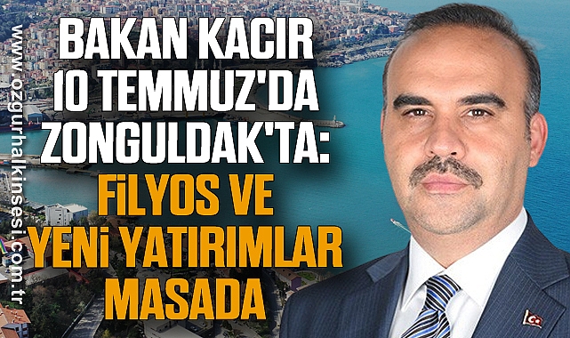 Bakan Kacır 10 Temmuz'da Zonguldak'ta: Filyos ve Yeni Yatırımlar Masada